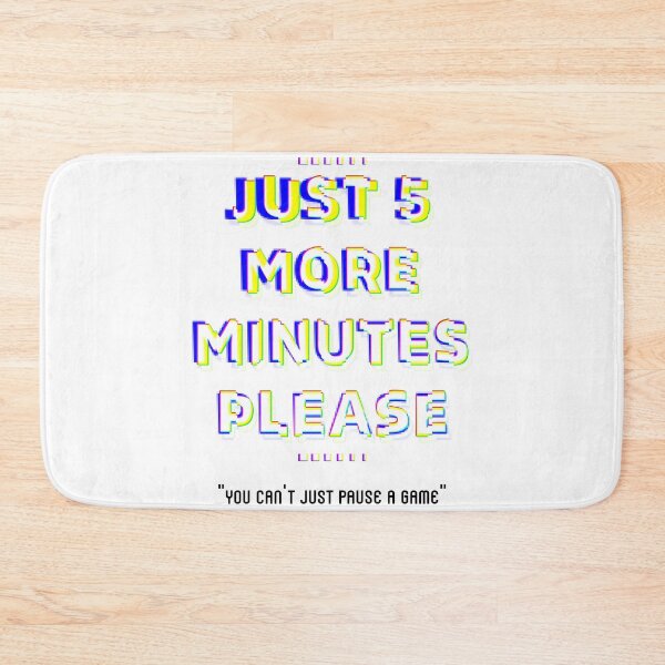 Item preview, Just 5 More Minutes Please, You Can't Just Pause A Game designed and sold by unikologo.