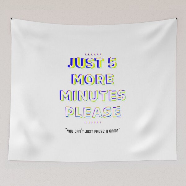 Item preview, Just 5 More Minutes Please, You Can't Just Pause A Game designed and sold by unikologo.