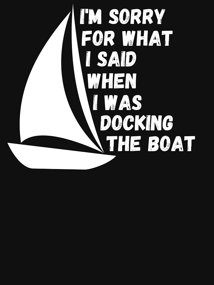 I'm Sorry For What I Said When I Was Docking The Boat, ship captain gift by ds-4