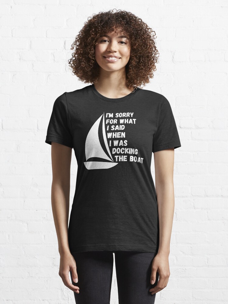 Alternate view of I'm Sorry For What I Said When I Was Docking The Boat, ship captain gift Essential T-Shirt