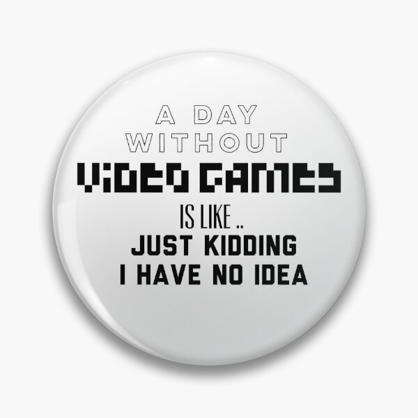 Item preview, A Day Without Video Games Is Like I Am Just Kidding I Have No Idea designed and sold by Puffoo.