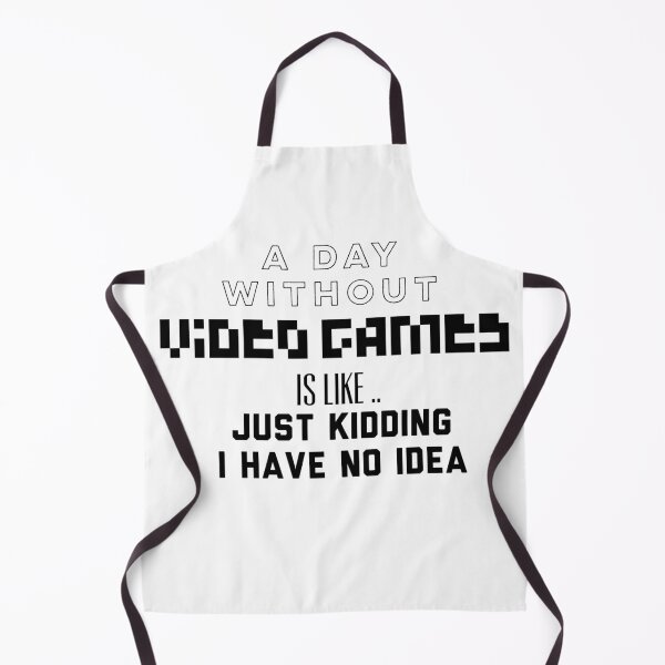 Item preview, A Day Without Video Games Is Like I Am Just Kidding I Have No Idea designed and sold by Puffoo.