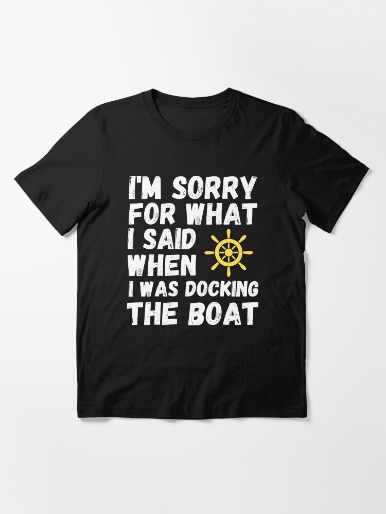 Alternate view of I'm Sorry For What I Said When I Was Docking The Boat Essential T-Shirt