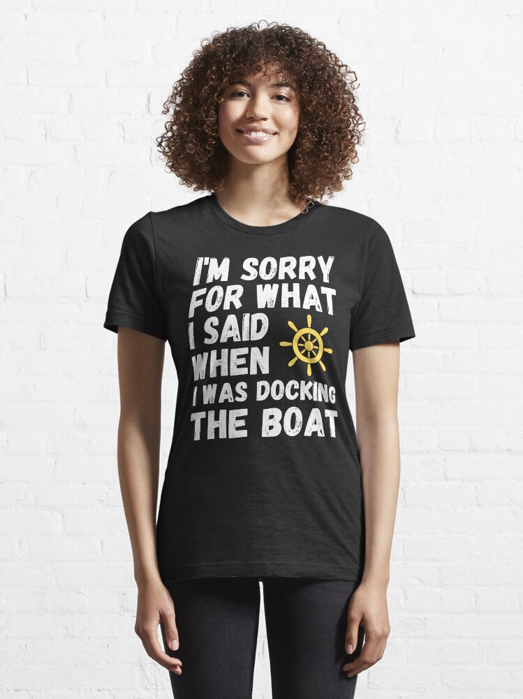 Alternate view of I'm Sorry For What I Said When I Was Docking The Boat Essential T-Shirt