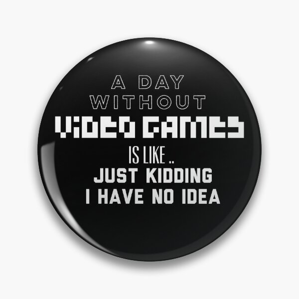 Item preview, A Day Without Video Games Is Like Just Kidding I Have No Idea designed and sold by Puffoo.