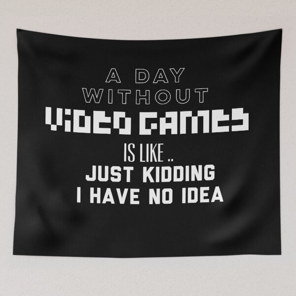 Item preview, A Day Without Video Games Is Like Just Kidding I Have No Idea designed and sold by Puffoo.