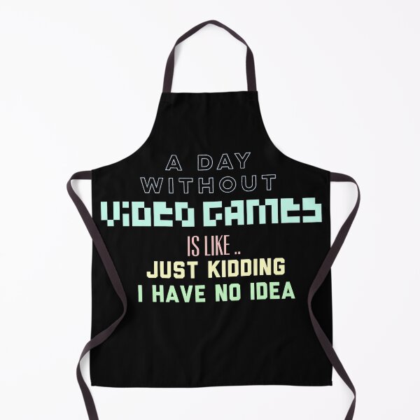 Item preview, A Day Without Video Games Is Like Just Kidding I Have No Idea designed and sold by Puffoo.