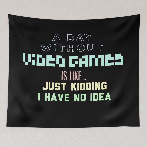 Item preview, A Day Without Video Games Is Like Just Kidding I Have No Idea designed and sold by Puffoo.