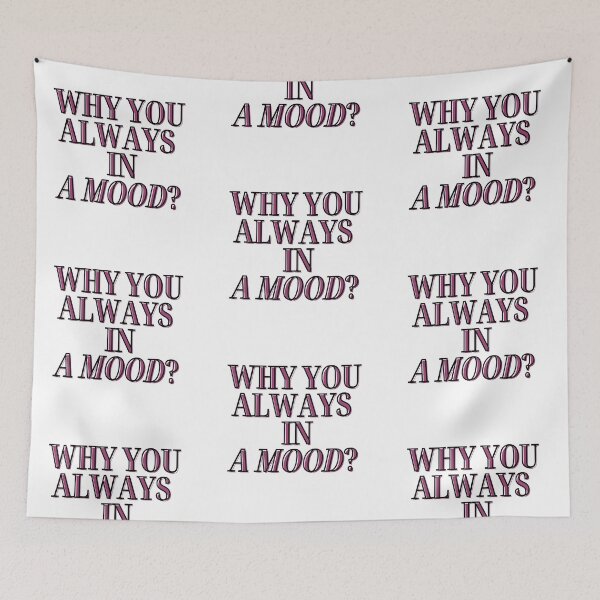 Item preview, Iann Dior - Why you always in a mood? reference/qoute 3 designed and sold by Beyond  Perception.