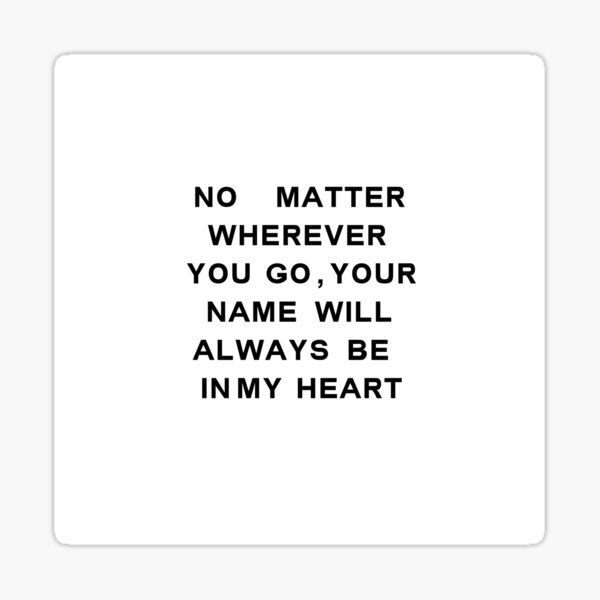 no-matter-wherever-you-go-your-name-will-always-be-in-my-heart