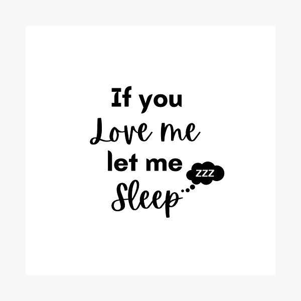 Item preview, If You Love Me Let Me Sleep Best Funny Gift  designed and sold by thebreeze09.