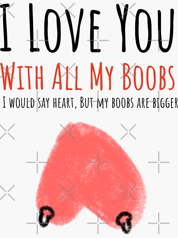 Greeting Card - Love, Valentine, Funny, I Love You With All My Boobs   Sticker for Sale by Merchlux