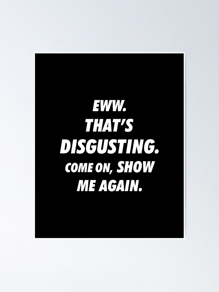 "Eww that's disgusting" Poster for Sale by NirmanSakar Redbubble