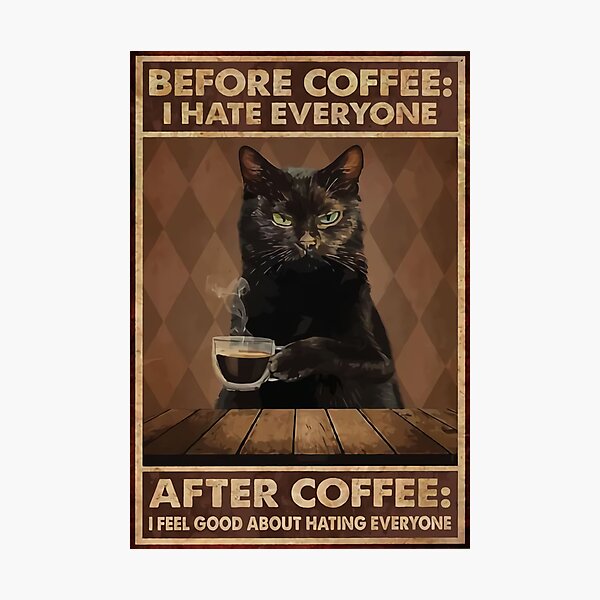 Cat Before Coffee After Coffee I Feel Good About Hating Everyone Photographic Print
