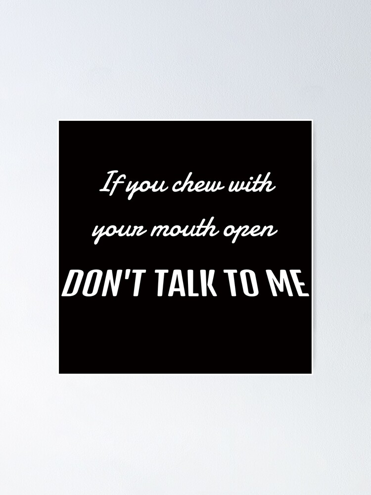 if-you-chew-with-your-mouth-open-don-t-talk-to-me-poster-for-sale-by