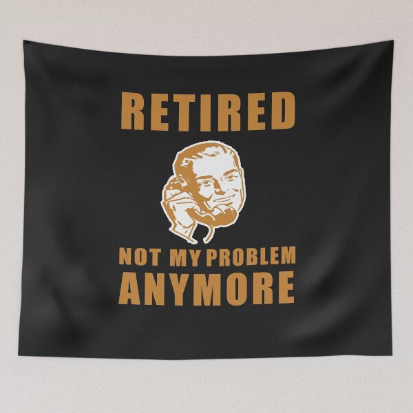 Item preview, Retired Not My Problem Anymore designed and sold by teledesign.