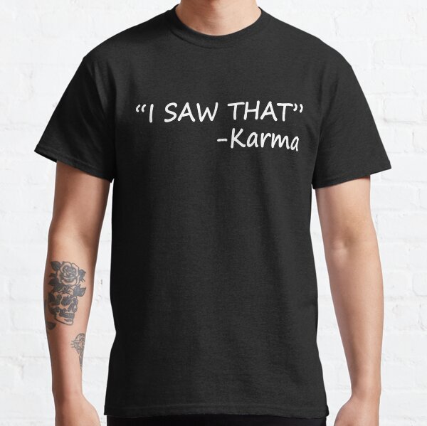 short karma quote-karma quote-i saw that karma-quote about karma Classic T-Shirt