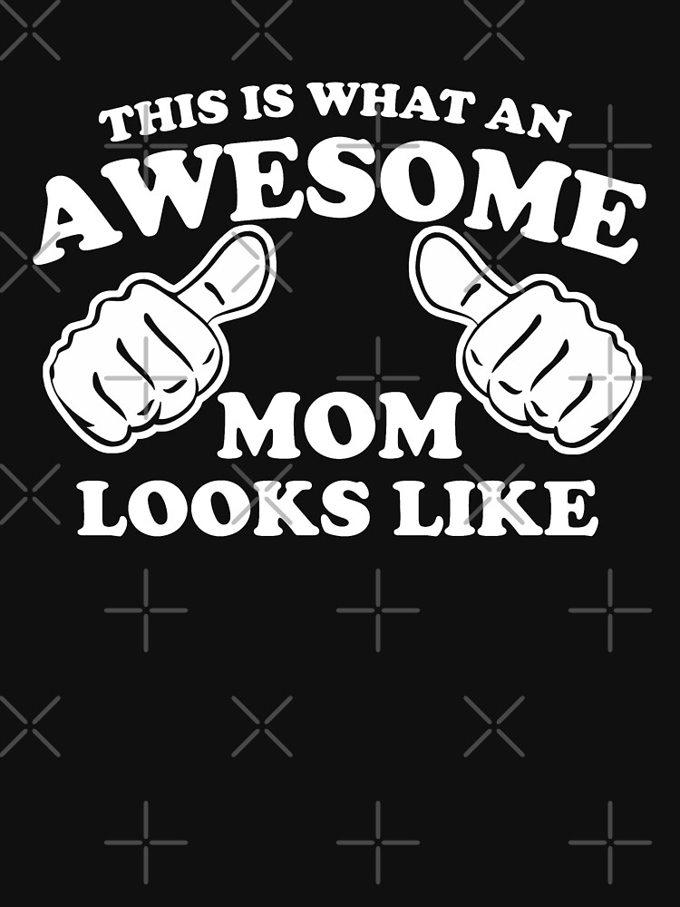 This Is What An Awesome Mom Looks Like T Shirt For Sale By