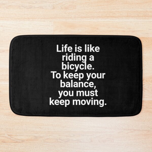 Item preview, Life is like riding a bicycle, to keep your balance you must keep moving.  designed and sold by Fit & Fun  Gallery.