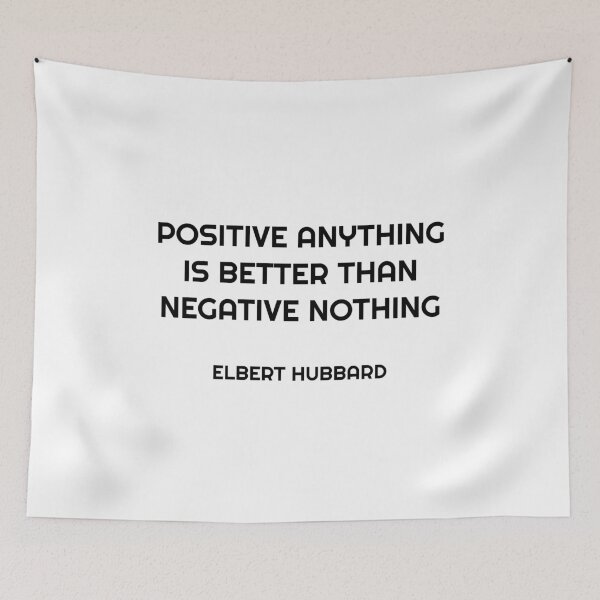 Item preview, Positive anything is better than negative nothing. - Elbert Hubbard designed and sold by Inspirationmotivation.