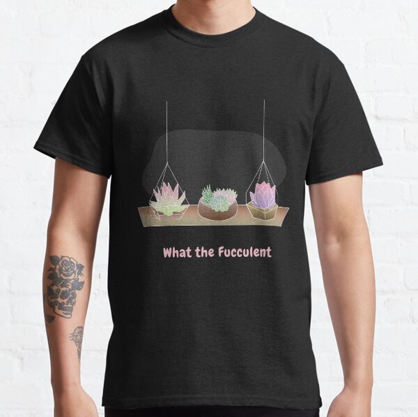 What the Fucculent (pink text) Classic T-Shirt
