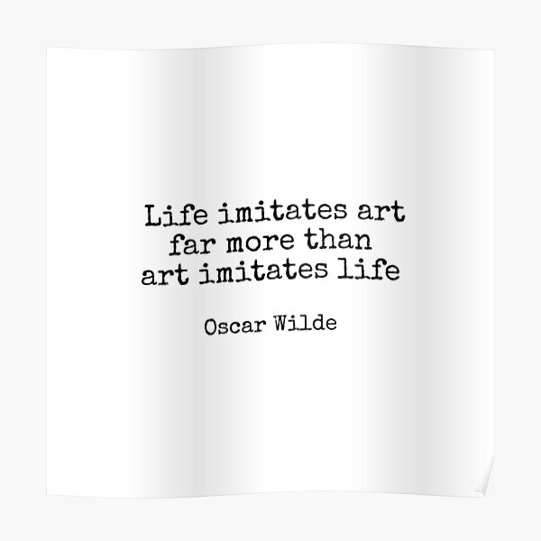 Life Imitates Art Far More Than Art Imitates Life Oscar Wilde Quote Poster By Ideasforartists Redbubble