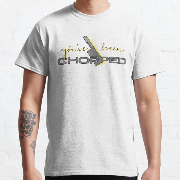 You've Been Chopped Classic T-Shirt