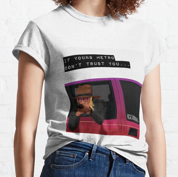 If young metro don't trust you Classic T-Shirt