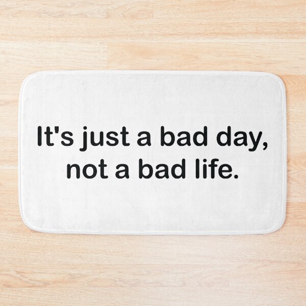 Item preview, Its just a bad day, not a bad life designed and sold by MegaStore101.