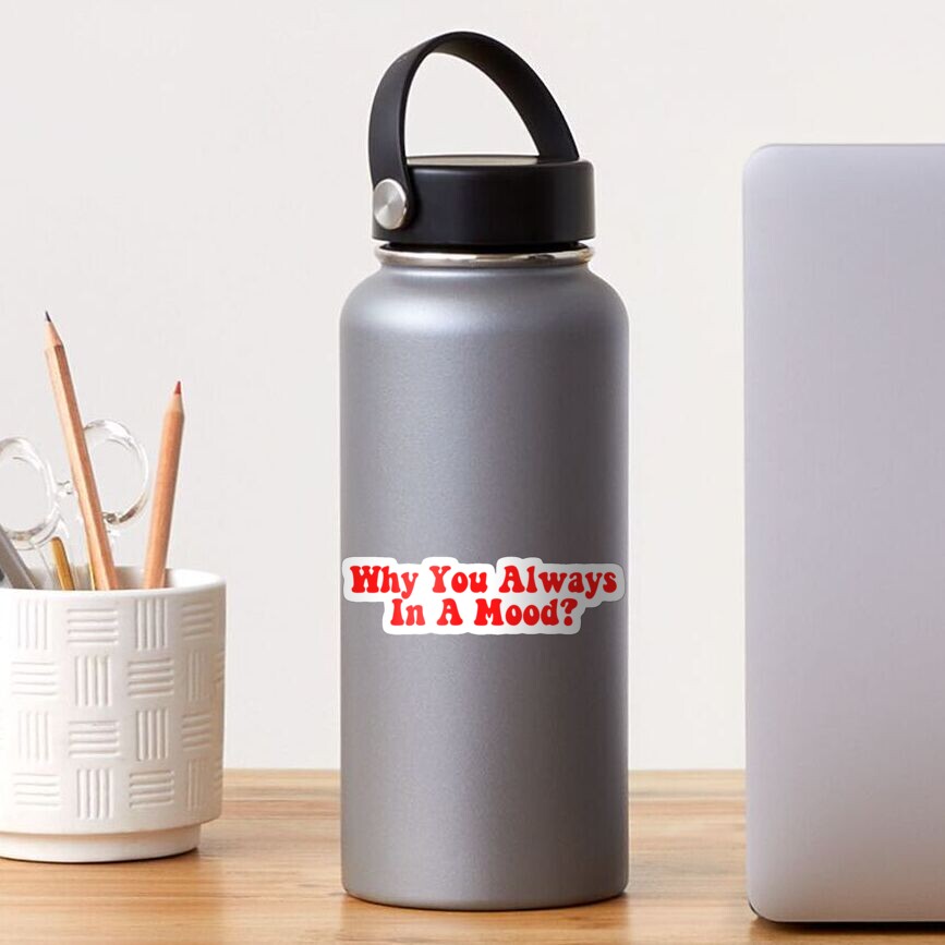 why you always in a mood lyrics sticker for sale by lyricartist