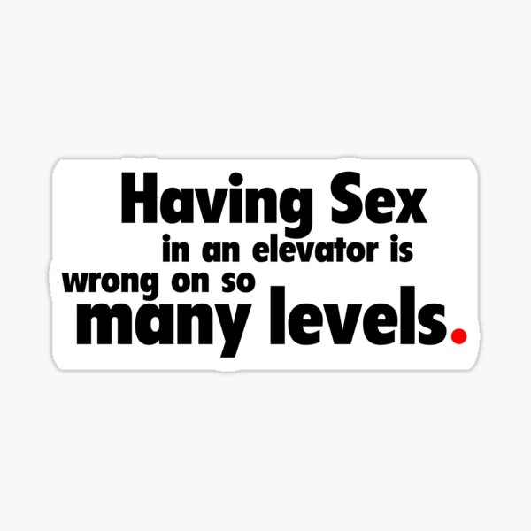 Having Sex In An Elevator Is Wrong On So Many Levels Sticker For Sale By Mytprint Redbubble 3327
