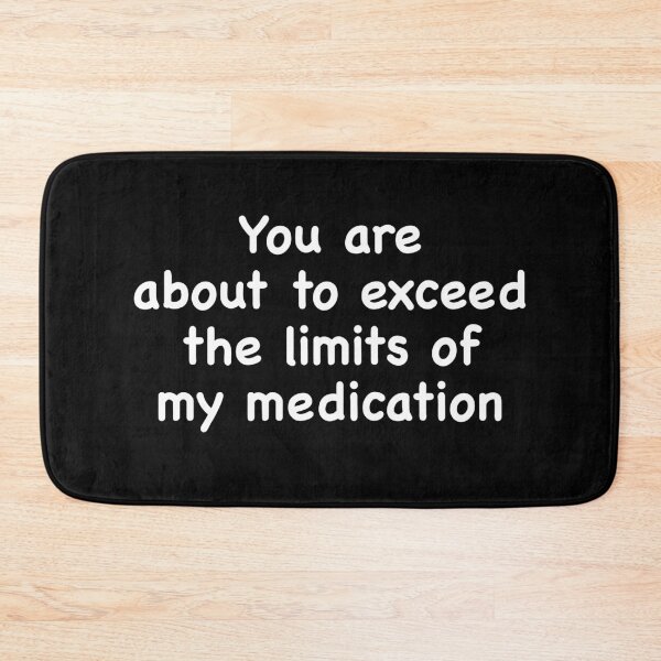Item preview, You Are About To Exceed The Limits Of My Medication trendy designed and sold by Niishouseca.