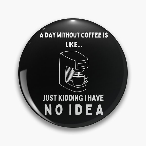 Item preview, A Day Without Coffee Is Like...Just Kidding I Have No Idea designed and sold by TeePartyHost.