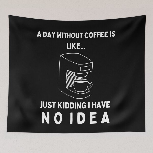 Item preview, A Day Without Coffee Is Like...Just Kidding I Have No Idea designed and sold by TeePartyHost.