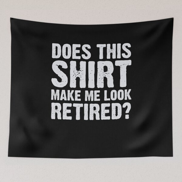 Item preview, Does This Shirt Make Me Look Retired designed and sold by teesakura90.