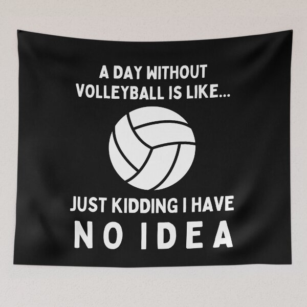 Item preview, A Day Without Volleyball Is Like...Just Kidding I Have No Idea designed and sold by TeePartyHost.