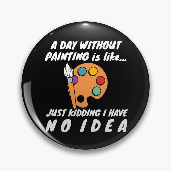 Item preview, A Day Without Painting Is Like...Just Kidding I Have No Idea designed and sold by TeePartyHost.