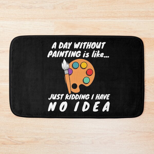 Item preview, A Day Without Painting Is Like...Just Kidding I Have No Idea designed and sold by TeePartyHost.