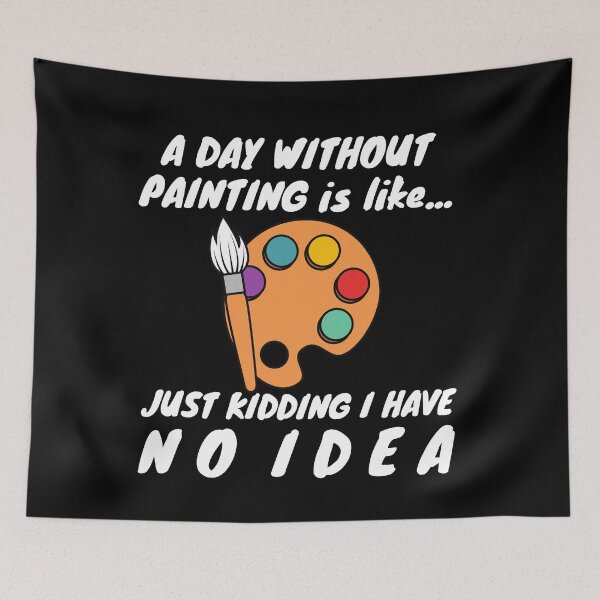 Item preview, A Day Without Painting Is Like...Just Kidding I Have No Idea designed and sold by TeePartyHost.