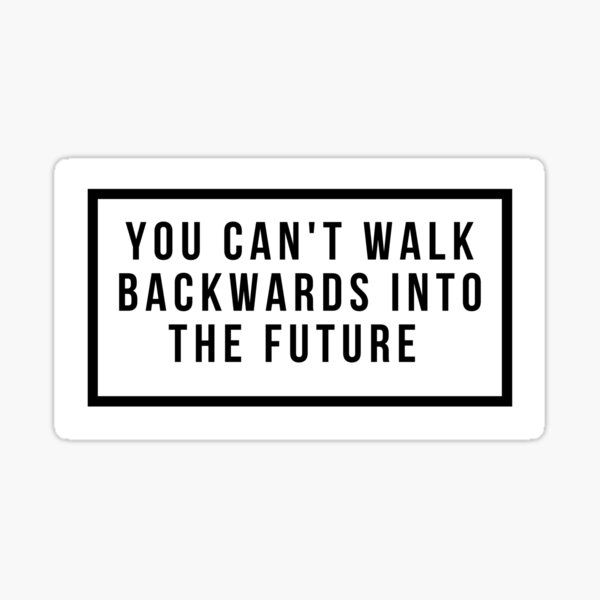 you-can-t-walk-backwards-into-the-future-sticker-for-sale-by