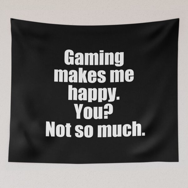 Item preview, Gaming makes me happy you not so much. - simple black and white designed and sold by Muizz Shaikh.