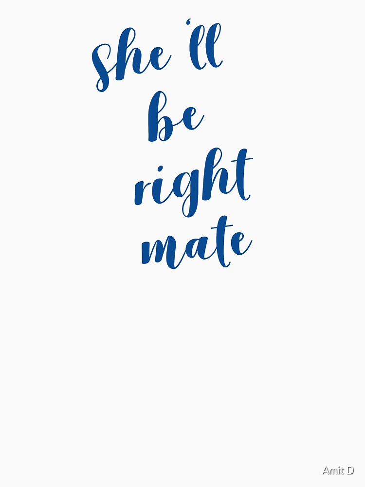 "Aussie slang She ll be right mate meaning everything will be alright In blue font" Tshirt by