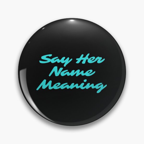 Item preview, Say Her Name Meaning designed and sold by Gmaish.