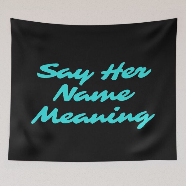 Item preview, Say Her Name Meaning designed and sold by Gmaish.