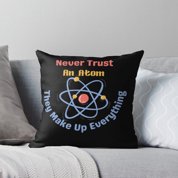 Item preview, Never Trust An Atom They Make Up Everything designed and sold by StephenMollie.