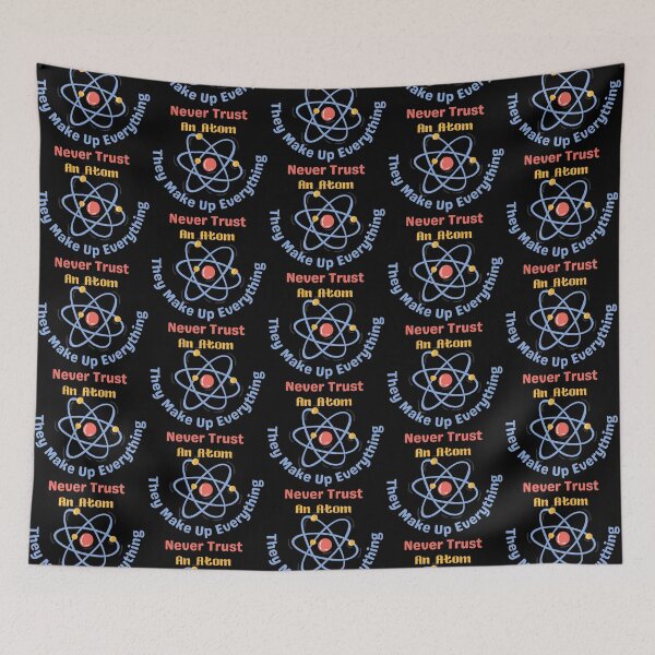 Item preview, Never Trust An Atom They Make Up Everything designed and sold by StephenMollie.
