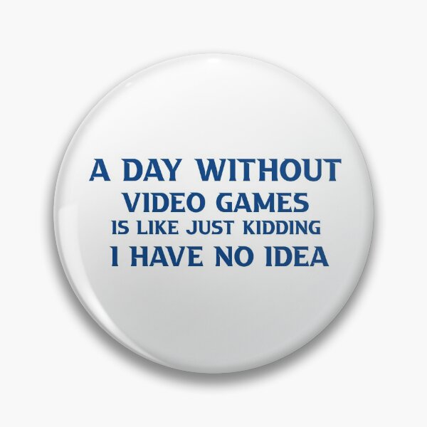 Item preview, A Day Without Video Games Is Like Just Kidding I Have No Idea designed and sold by TheDevilStore.