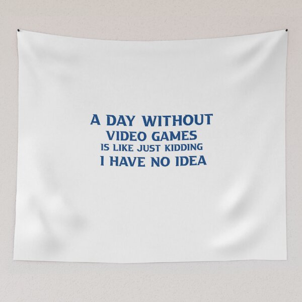 Item preview, A Day Without Video Games Is Like Just Kidding I Have No Idea designed and sold by TheDevilStore.