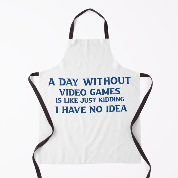 Item preview, A Day Without Video Games Is Like Just Kidding I Have No Idea designed and sold by TheDevilStore.