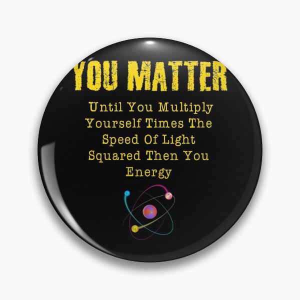 Item preview, You Matter Until You Multiply Yourself Times The Speed Of Light Funny Gift designed and sold by WelderSurgeon.